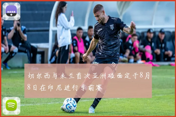 切尔西与米兰首次亚洲碰面定于8月8日在印尼进行季前赛